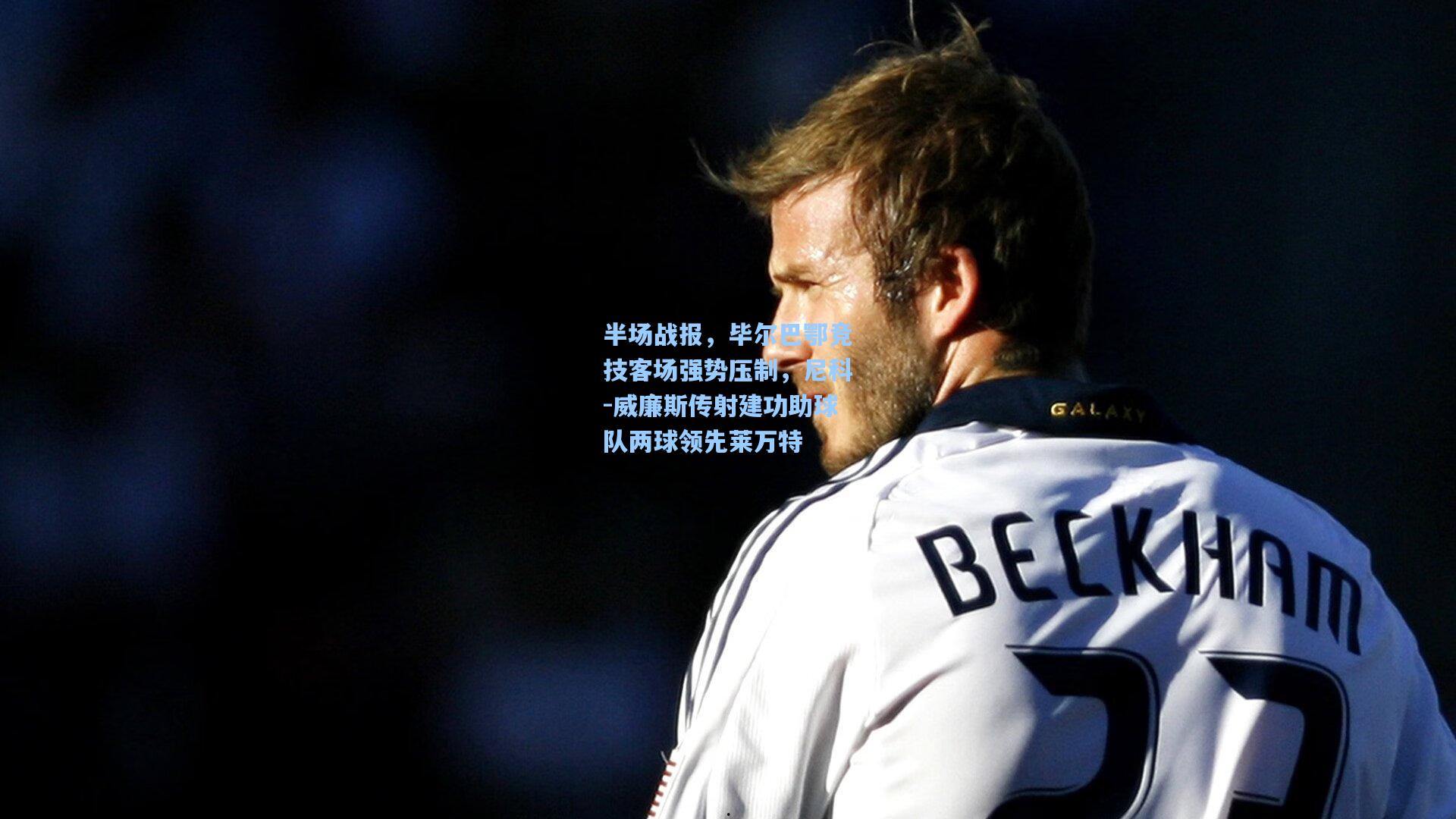 jjb-半场战报，毕尔巴鄂竞技客场强势压制，尼科-威廉斯传射建功助球队两球领先莱万特