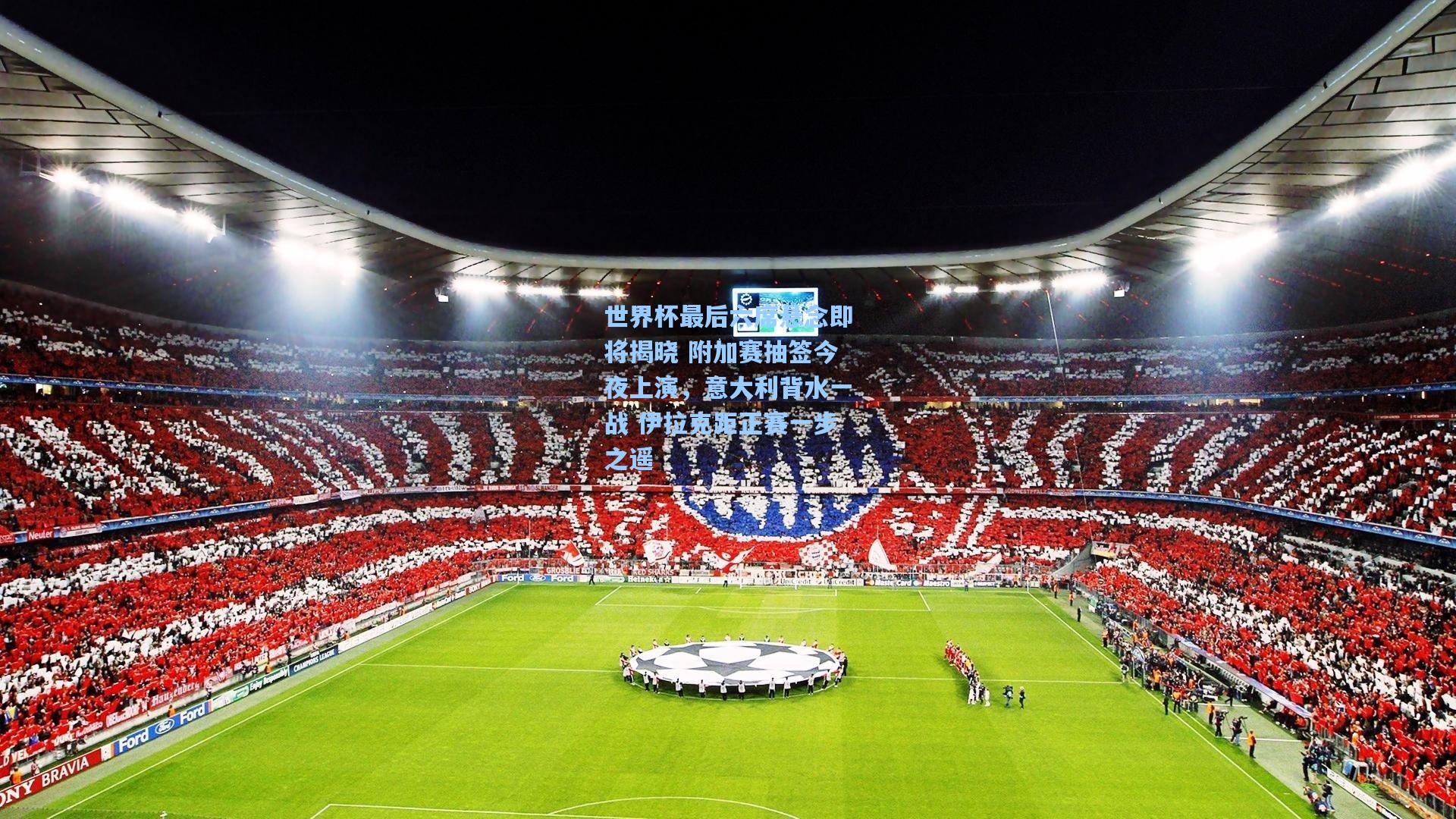 世界杯最后六席悬念即将揭晓 附加赛抽签今夜上演，意大利背水一战 伊拉克距正赛一步之遥