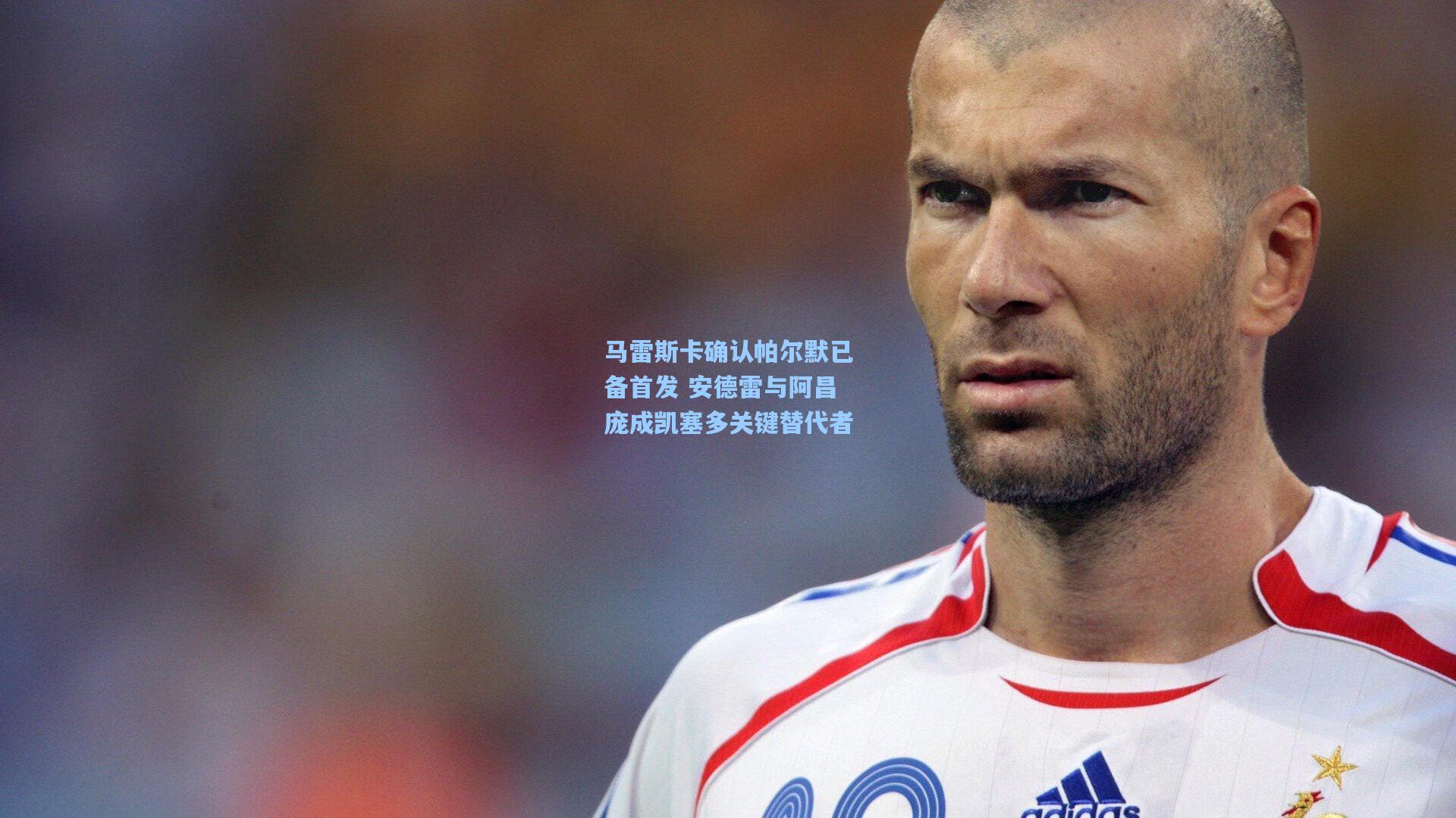 竞技宝官网|马雷斯卡确认帕尔默已备首发 安德雷与阿昌庞成凯塞多关键替代者