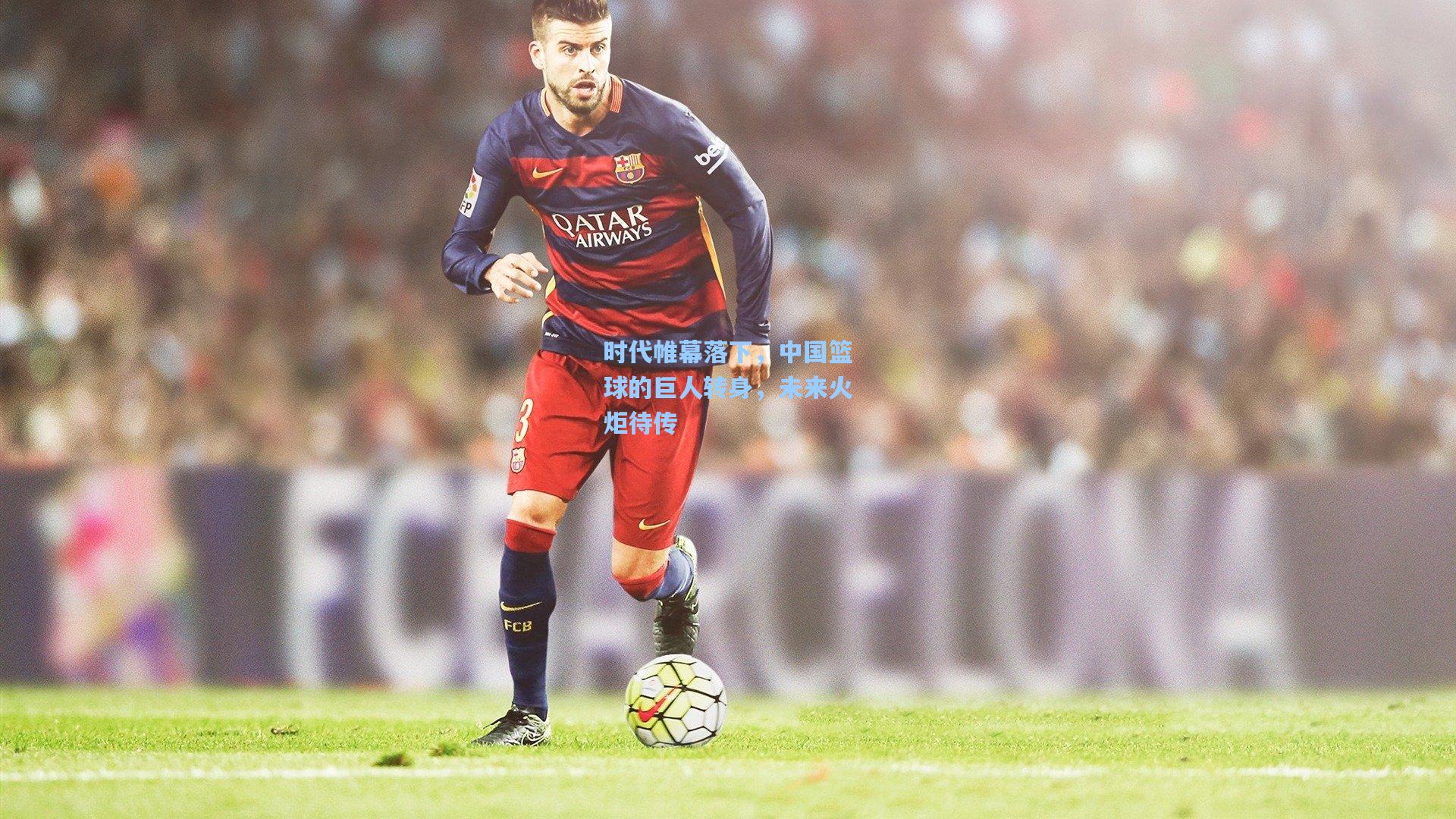 时代帷幕落下，中国篮球的巨人转身，未来火炬待传