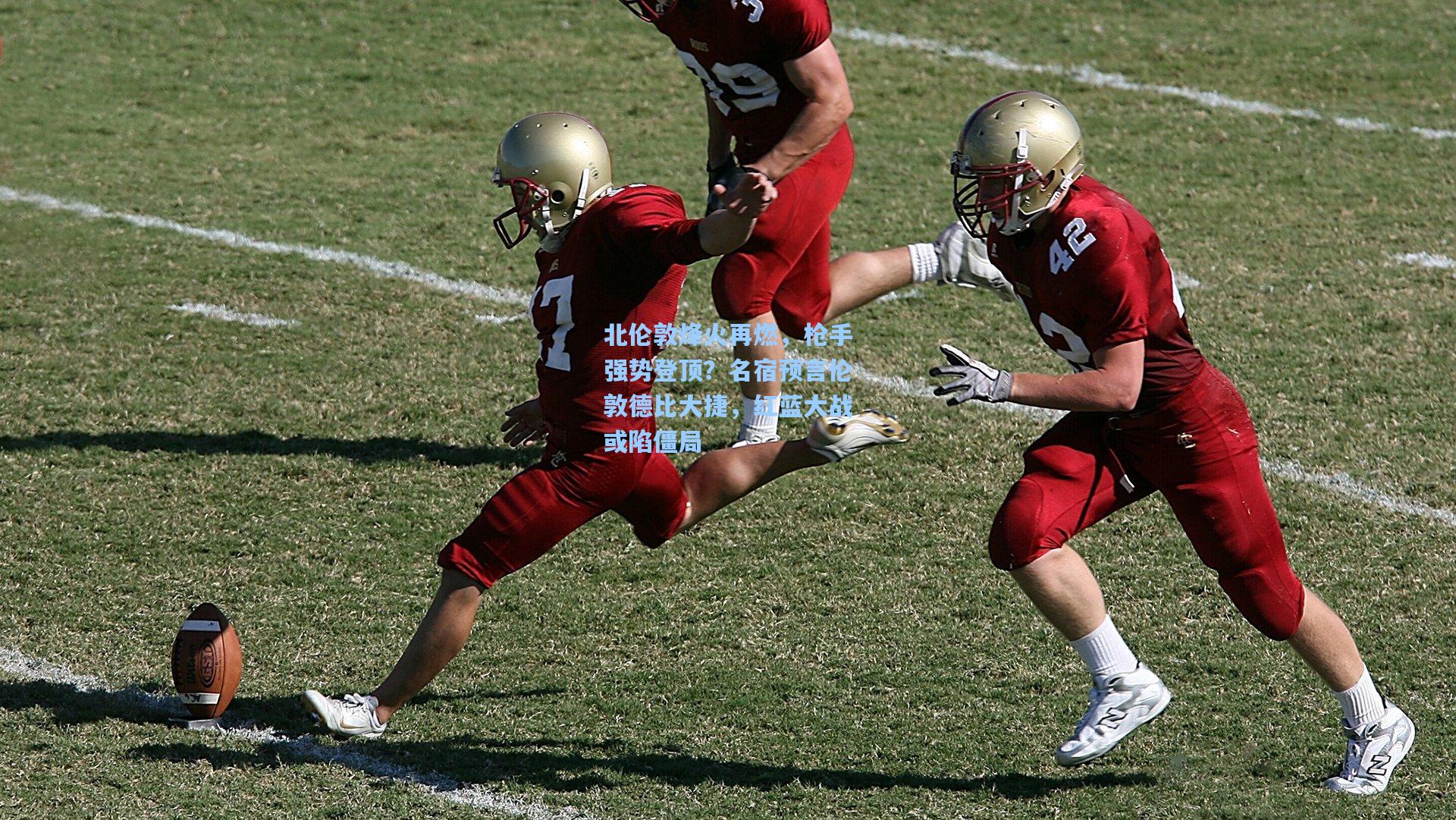 【jjb】北伦敦烽火再燃，枪手强势登顶？名宿预言伦敦德比大捷，红蓝大战或陷僵局